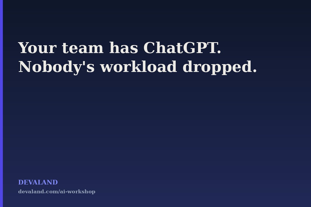 Your Team Has ChatGPT. Nobody's Workload Went Down.